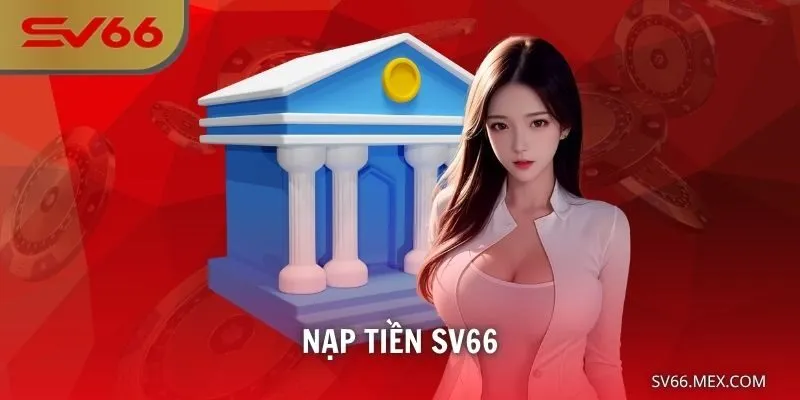 Nạp Tiền SV66 – Thêm Tiền Nhanh, Chơi Liền, Thắng Dễ Dàng