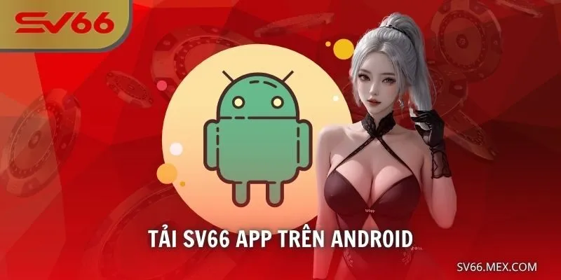 Tải SV66 App Trên Android – Nền Tảng Game Nhanh Mượt Đỉnh Hơn