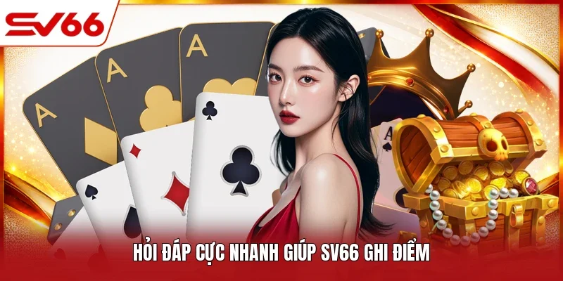 Hỏi đáp cực nhanh giúp SV66 ghi điểm